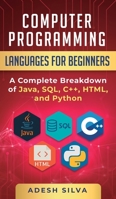 Computer Programming Languages for Beginners: A Complete Breakdown of Java, SQL, C++, HTML, and Python 1999256719 Book Cover