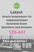 Latest Oracle GoldenGate 12c Implementation Essentials Exam 1Z0-447 Questions and Answers: Guide for Real Exam B0875ZKW6K Book Cover