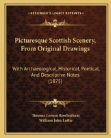Picturesque Scottish Scenery, From Original Drawings: With Archaeological, Historical, Poetical, And Descriptive Notes 1165658151 Book Cover