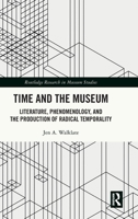 Time and the Museum: Literature, Phenomenology, and the Production of Radical Temporality 1032164069 Book Cover