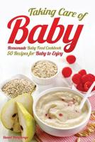 Taking Care of Baby: Homemade Baby Food Cookbook: 50 Recipes for Baby to Enjoy 179414658X Book Cover