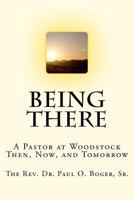 Being There: A Pastor at Woodstock; Then, Now, and Tomorrow 1470062828 Book Cover
