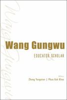 Wang Gungwu: Educator and Scholar 9814439932 Book Cover