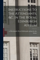 Instructions To The Attendants, &c. In The Royal Edinburgh Asylum 1016622074 Book Cover
