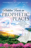 Hidden Faces in Prophetic Places: Harnessing the Force of Prayer to Bring Change 1667506110 Book Cover