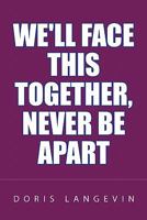 We'll Face This Together, Never Be Apart 1456855115 Book Cover