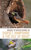 Where to Watch Birds in Dorset, Hampshire and the Isle of Wight: 5th Edition 1472985400 Book Cover