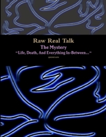 Raw Real Talk (The Mystery) "Life, Death, And Everything In-Between..." 1257767992 Book Cover