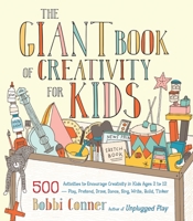 The Giant Book of Creativity for Kids: 500 Activities to Encourage Creativity in Kids Ages 2 to 12--Play, Pretend, Draw, Dance, Sing, Write, Build, Tinker 1611801311 Book Cover