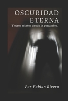 OSCURIDAD ETERNA y otros relatos desde la penumbra. 1093160675 Book Cover