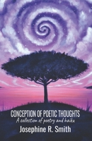 Conception of Poetic Thoughts: A Collection of Poetry and Haiku 1636498701 Book Cover