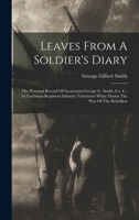 Leaves From A Soldier's Diary: The Personal Record Of Lieutenant George G. Smith, Co. C., 1st Louisiana Regiment Infantry Volunteers White Durint The War Of The Rebellion 1016446802 Book Cover