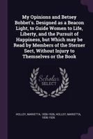 My Opinions and Betsey Bobbet's: Designed as a Beacon Light to Guide Women to Life, Liberty and the Pursuit of Happiness (1884) 1021504122 Book Cover