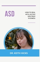 ASD: HOW TO DEAL WITH AUTISM SPECTRUM SICKNESS B0CFZC6VRL Book Cover