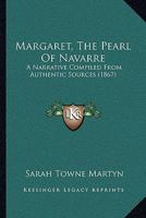 Margaret, The Pearl Of Navarre: A Narrative Compiled From Authentic Sources 1120000440 Book Cover