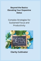 Beyond the Basics: Complex Strategies for Sustained Focus and Productivity 1806252929 Book Cover