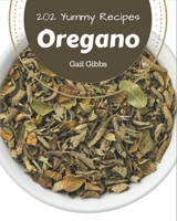 202 Yummy Oregano Recipes: Yummy Oregano Cookbook - The Magic to Create Incredible Flavor! B08JVLBWCD Book Cover