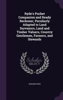 Ryde's Pocket Companion and Ready Reckoner, Peculiarly Adapted to Land Surveyors, Land and Timber Valuers, Country Gentlemen, Farmers, and Stewards 1356916953 Book Cover