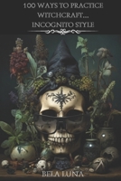 100 Ways to Practice Witchcraft...Incognito Style B0CVS82NKM Book Cover