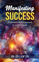 Manifesting Success: A Metaphysical Approach to Achievement B0F5SMY3VC Book Cover