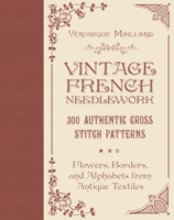 Vintage French Needlework: 300 Authentic Cross-Stitch Patterns―Flowers, Borders, and Alphabets from Antique Textiles 0764367641 Book Cover