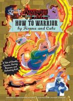 Adventure Time: How to Warrior by Fionna and Cake: A Tale of Deadly Quests, Daring Rescues, and Defeating Evil! 160887883X Book Cover