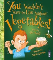 You Wouldn't Want to Live Without Vegetables! (You Wouldn't Want to Live Without…) 0531224406 Book Cover