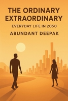 The Ordinary Extraordinary: Everyday Life in 2050 B0GFW36WJX Book Cover