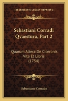 Sebastiani Corradi Qvaestura, Part 2: Quarum Altera De Ciceronis Vita Et Libris (1754) 1166325032 Book Cover