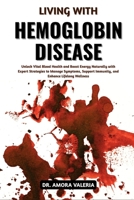 Living With Hemoglobin Disease: Unlock Vital Blood Health and Boost Energy Naturally with Expert Strategies to Manage Symptoms, Support Immunity, and Enhance Lifelong Wellness B0GXKDP8JL Book Cover