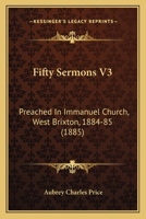 Fifty Sermons V3: Preached In Immanuel Church, West Brixton, 1884-85 1436846285 Book Cover