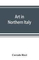 Art in Northern Italy - Primary Source Edition B0BM8F2B33 Book Cover