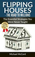 Flipping Houses: The Road to Millions: The Essential Strategies You Were Never Taught 1540660842 Book Cover