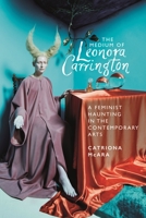 The medium of Leonora Carrington: A feminist haunting in the contemporary arts 1526161230 Book Cover