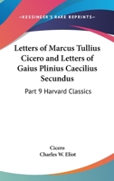 Letters of Marcus Tullius Cicero and Letters of Gaius Plinius Caecilius Secundus: Part 9 Harvard Classics 1616400498 Book Cover