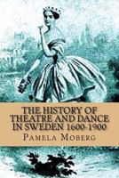 The History of Theatre and Dance in Sweden 1600-1900 1477633529 Book Cover