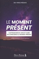 Le Moment Présent (Livret Pratique d'Eveil Spirituel): S’affranchir de l’ego et vivre en conscience B089TS15YF Book Cover