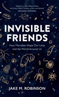 Invisible Friends: How Microbes Shape our Lives and the World around us 178427433X Book Cover