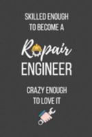 Skilled Enough to Become a Repair Engineer Crazy Enough to Love It: Lined Journal - Repair Engineer Notebook - Great Gift for Repair Engineer 1691692115 Book Cover