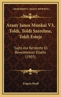 Arany Janos Munkai V3, Toldi, Toldi Szerelme, Toldi Esteje: Sajto Ala Rendezte Es Bevezetessel Ellatta (1903) 1160793344 Book Cover