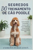 Segredos Do Treinamento De Cão Poodle: Como Ensinar Comandos, Acabar com maus Hábitos e Construir um Relacionamento Feliz (Portuguese Edition) B0F274CNX9 Book Cover