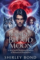 Bound by Blood Moon: A Wolf Shifter Paranormal Romance of Betrayal and Redemption B0GGCRP36V Book Cover