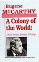 A Colony of the World: The United States Today : America's Senior Statesman Warns His Countrymen 0781801028 Book Cover
