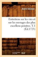 Entretiens Sur Les Vies Et Sur Les Ouvrages Des Plus Excellens Peintres. T.1 (A0/00d.1725) 2011895111 Book Cover