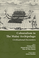 COLONIALISM IN THE MALAY ARCHIPELAGO: Civilisational Encounters 9839379704 Book Cover