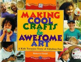 Making Cool Crafts & Awesome Art: A Kids Treasure Trove of Fabulous Fun (Williamson Kids Can! Series) 1885593112 Book Cover