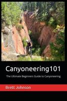 Canyoneering101: The Ultimate Beginner's Guide to Canyoneering B0F4MSVF33 Book Cover