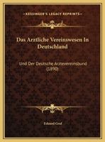 Das Ärztliche Vereinswesen in Deutschland Und Deutsche Ärztevereinsbund 1022526421 Book Cover