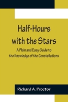 Half-Hours with the Stars a Plain and Easy Guide to the Knowledge of the Constellations 9356153310 Book Cover
