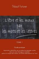 L'�tre Et Les Maux Par Les Mots Et Les Lettres: Guide Pratique: Apprendre � D�chiffrer Par Soi-M�me Les Messages Cach�s Dans Nos Noms, Blocages Et Maladies, Gr�ce � La Langue Des Oiseaux, Aux Lettres  1537525530 Book Cover